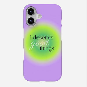 I Deserve Good Things Phone Case