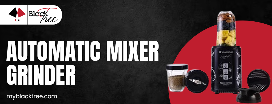 mixer grinder – How an Automatic Mixer Grinder Makes Cooking at Home a Breeze